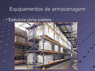 Equipamentos de armazenagemEquipamentos de armazenagem
Estrutura porta-paletesEstrutura porta-paletes
 