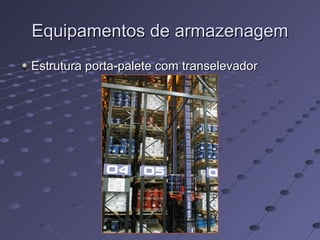 Equipamentos de armazenagemEquipamentos de armazenagem
Estrutura porta-palete com transelevadorEstrutura porta-palete com transelevador
 