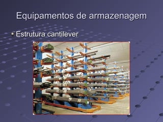 Equipamentos de armazenagemEquipamentos de armazenagem
Estrutura cantileverEstrutura cantilever
 