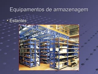 Equipamentos de armazenagemEquipamentos de armazenagem
EstantesEstantes
 
