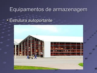 Equipamentos de armazenagemEquipamentos de armazenagem
Estrutura autoportanteEstrutura autoportante
 
