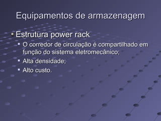 Equipamentos de armazenagemEquipamentos de armazenagem
Estrutura power rackEstrutura power rack

O corredor de circulação é compartilhado emO corredor de circulação é compartilhado em
função do sistema eletromecânico;função do sistema eletromecânico;

Alta densidade;Alta densidade;

Alto custo.Alto custo.
 