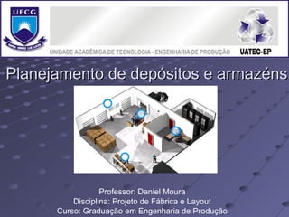 Planejamento de depósitos e armazénsPlanejamento de depósitos e armazéns
Professor: Daniel Moura
Disciplina: Projeto de Fábrica e Layout
Curso: Graduação em Engenharia de Produção
 