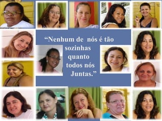 “Nenhum de nós é tão
tão sozinhas
quanto
todos nós
Juntas.”
 
