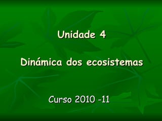 Unidade 4 Dinámica dos ecosistemas Curso 2010 -11 