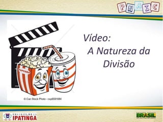 Vídeo: 
A Natureza da 
Divisão 
 