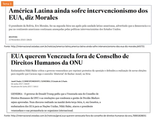 Fonte: http://internacional.estadao.com.br/noticias/america-latina,america-latina-ainda-sofre-intervencionismo-dos-eua-diz-morales,643731
Fonte: http://internacional.estadao.com.br/noticias/geral,eua-querem-venezuela-fora-do-conselho-de-direitos-humanos-da-onu,70001828031
Tema 3
 