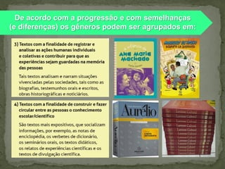 De acordo com a progressão e com semelhanças
(e diferenças) os gêneros podem ser agrupados em:

 
