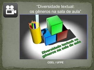 “Diversidade textual:
os gêneros na sala de aula”

CEEL / UFPE

 