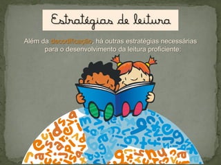 Além da decodificação, há outras estratégias necessárias
para o desenvolvimento da leitura proficiente:

 