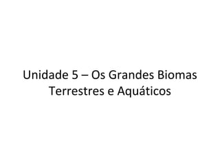 Os grandes biomas terrestres e aquáticos | PPT