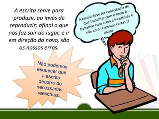 A escrita serve para
produzir, ao invés de
reproduzir; afinal o que
nos faz sair do lugar, e ir
em direção do novo, são
os nossos erros.

 