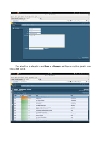 Para visualizar o relatório vá em Reports > Browse e verifique o relatório gerado pelo
Nessus sob o alvo.
 
