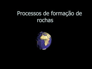 Processos de formação de rochas  