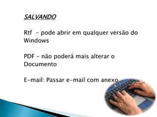 SALVANDORtf  - pode abrir em qualquer versão do WindowsPDF – não poderá mais alterar o DocumentoE-mail: Passar e-mail com anexo