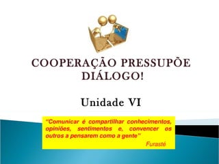 COOPERAÇÃO PRESSUPÕE  DIÁLOGO! Unidade VI 
