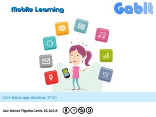 Cómo buscar apps educativas (#PLE)
Juan Marcos Filgueira Gomis, 2014/2015
Mobile LearningMobile Learning
 