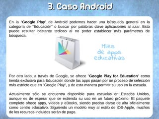 3.3. Caso AndroidCaso Android
En la “Google Play” de Android podemos hacer una búsqueda general en la
categoría de “Educac...