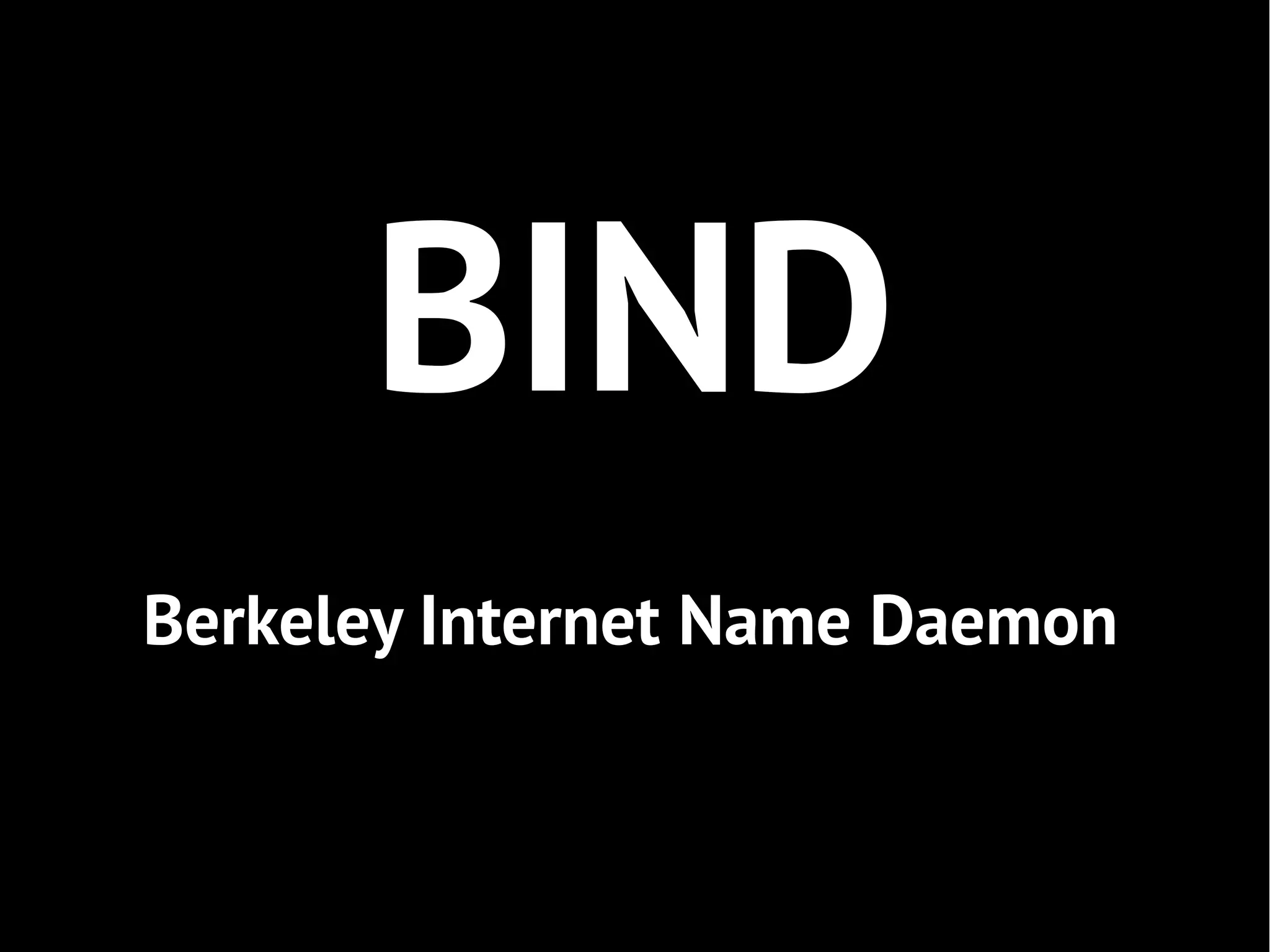 BIND
Berkeley Internet Name Daemon
 