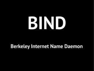 BIND
Berkeley Internet Name Daemon
 