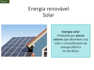 Energia renovável
Solar
Tema 1
 