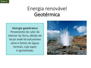 Energia renovável
Geotérmica
Tema 1
 