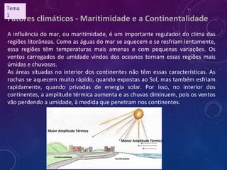 Fatores climáticos - Maritimidade e a Continentalidade
A influência do mar, ou maritimidade, é um importante regulador do ...