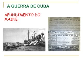 A GUERRA DE CUBA

AFUNDIMENTO DO
MAINE
 