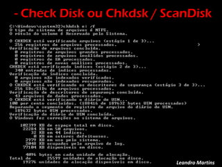 - Check Disk ou Chkdsk / ScanDisk
Leandro Martins
 