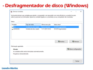 - Desfragmentador de disco (Windows)
Leandro Martins
 