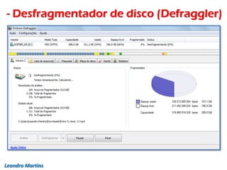 - Desfragmentador de disco (Defraggler)
Leandro Martins
 
