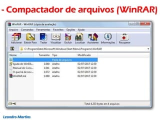 - Compactador de arquivos (WinRAR)
Leandro Martins
 