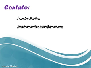 Contato:
Leandro Martins
Leandro Martins
leandromartins.tutor@gmail.com
 