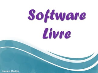 Software
Livre
Leandro Martins
 