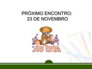 PRÓXIMO ENCONTRO:
23 DE NOVEMBRO

 