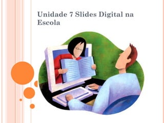 Unidade 7  Slides Digital na Escola http://4.bp.blogspot.com/_TdWQPVxwRAQ/TNwhcZ0TkVI/AAAAAAAAABg/eEkXuc6OOWw/s1600/educacao.jpg 