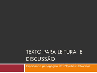 TEXTO PARA LEITURA  E DISCUSSÃO Importância pedagógica das Planilhas Eletrônicas 