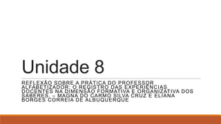Unidade 8
REFLEXÃO SOBRE A PRÁTICA DO PROFESSOR
ALFABETIZADOR: O REGISTRO DAS EXPERIÊNCIAS
DOCENTES NA DIMENSÃO FORMATIVA E ORGANIZATIVA DOS
SABERES. – MAGNA DO CARMO SILVA CRUZ E ELIANA
BORGES CORREIA DE ALBUQUERQUE

 