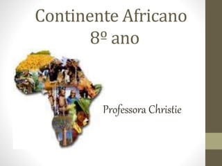 Continente Africano
8º ano
Professora Christie
 