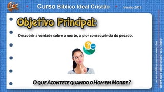 Descobrir a verdade sobre a morte, a pior consequência do pecado.
 