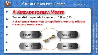 A chave para entender este tema polêmico no mundo religioso
encontra-se nestes textos:
“Pois o salário do pecado é a morte, ......” Rom. 6:23
 