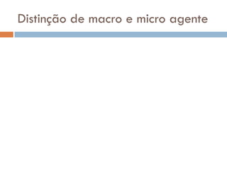 Distinção de macro e micro agente
 