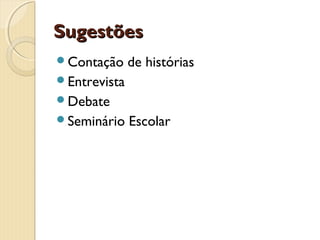 Sugestões
Contação

de histórias

Entrevista
Debate
Seminário

Escolar

 