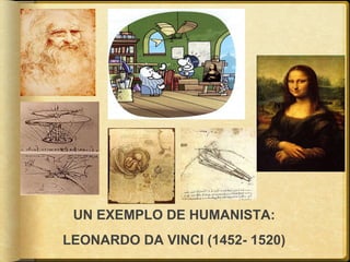 UN EXEMPLO DE HUMANISTA:
LEONARDO DA VINCI (1452- 1520)

 