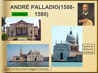 ANDRÉ PALLADIO(1508Villa Rotonda
1580)

Igrexa do
Redentor
(Venecia)

Igrexa de Santa María Maggiore (Venecia)

 