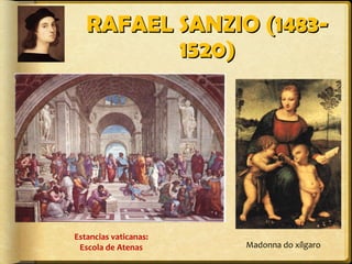 RAFAEL SANZIO (14831520)

Estancias vaticanas:
Escola de Atenas

Madonna do xílgaro

 