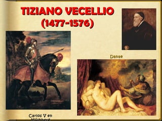TIZIANO VECELLIO
(1477-1576)
Danae

Carlos V en

 