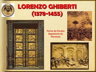 LORENZO GHIBERTI
(1378-1455)
Portas do Paraíso
Baptisterio de
Florencia

 