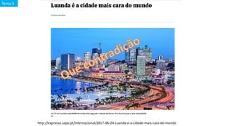 http://expresso.sapo.pt/internacional/2017-06-24-Luanda-e-a-cidade-mais-cara-do-mundo
Tema 3
 