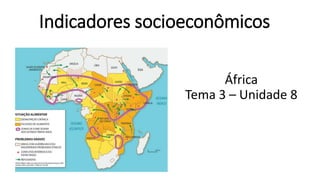 Indicadores socioeconômicos
África
Tema 3 – Unidade 8
 